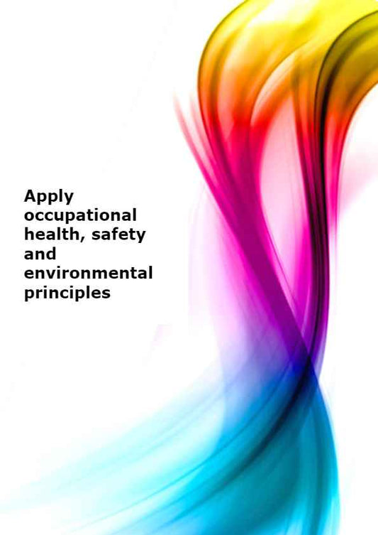 Apply occupational health, safety and environmental principles