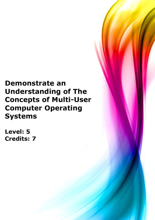 Demonstrate an understanding of the concepts of Multi-User computer Operating systems US