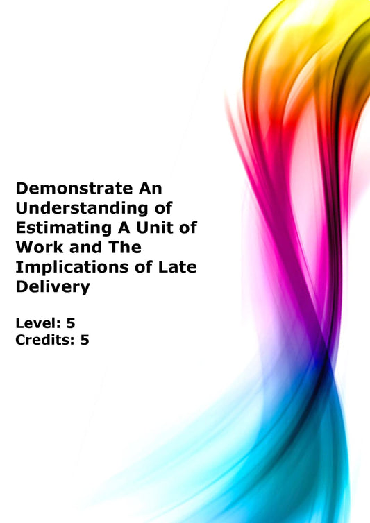 Demonstrate an understanding of estimating a unit of work and the implications of late delivery US