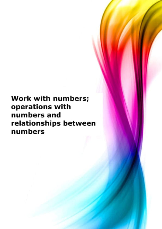 Work with numbers; operations with numbers and relationships between numbers