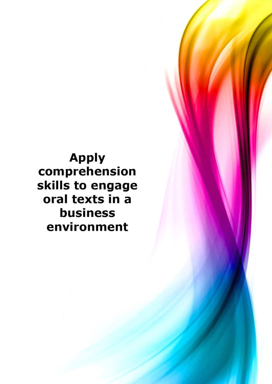 Apply comprehension skills to engage oral texts in a business environment 