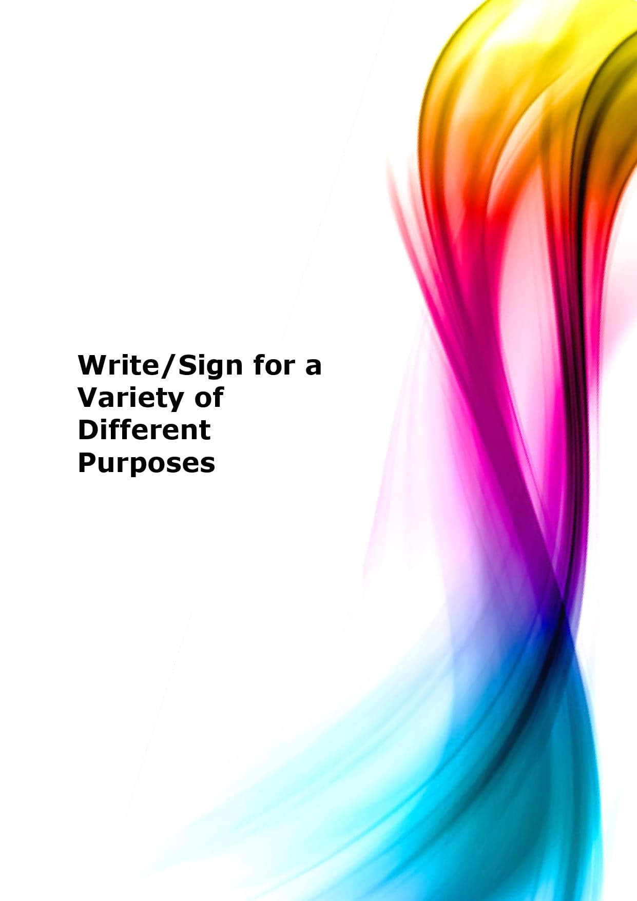 Write/Sign for a variety of different purposes