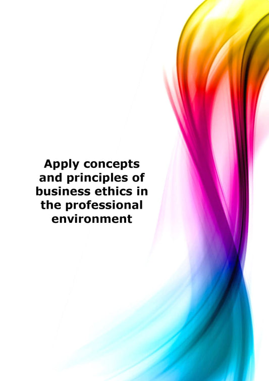 Apply concepts and principles of business ethics in the professional environment 