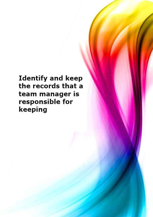 Identify and keep the records that a team manager is responsible for keeping