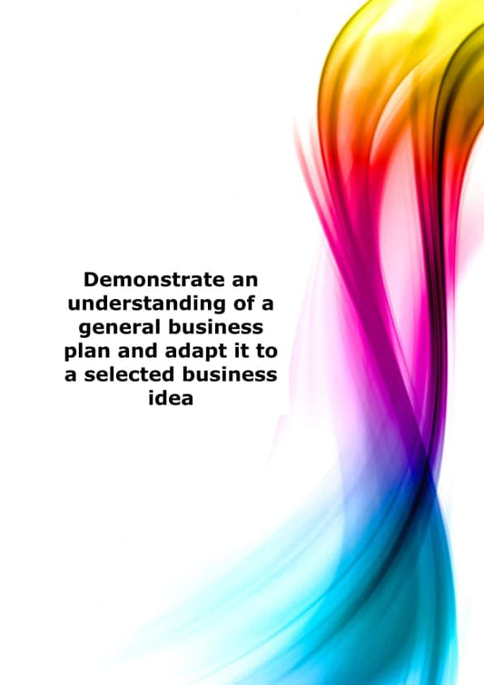 Demonstrate an understanding of a general business plan and adapt it to a selected business idea