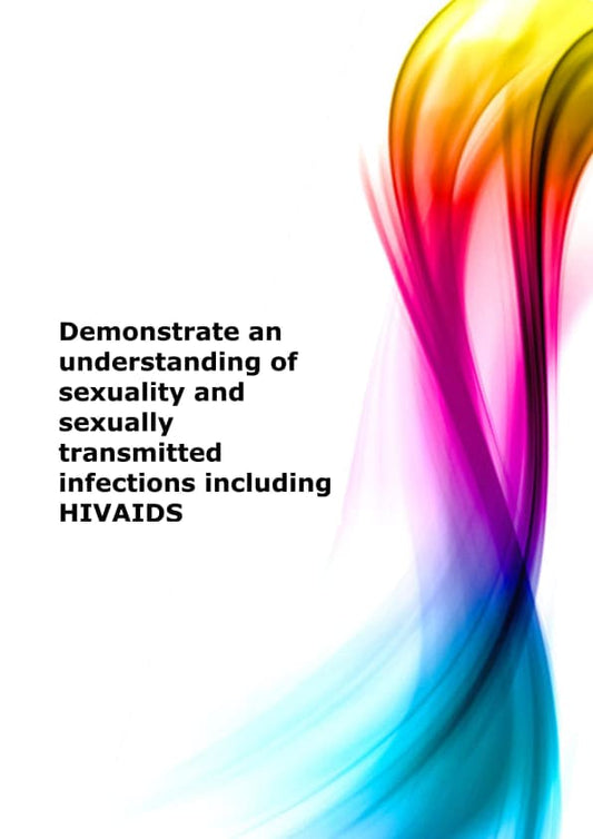 Demonstrate an understanding of sexuality and sexually transmitted infections including HIV/AIDS