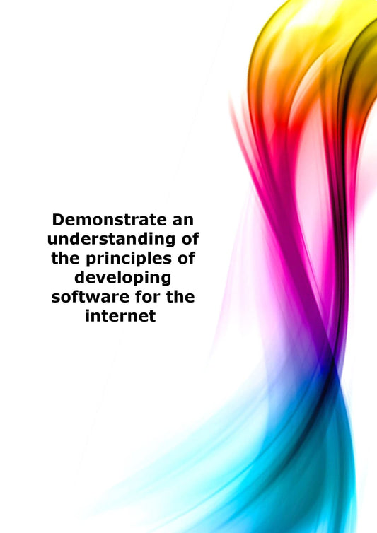 Demonstrate an understanding of the principles of developing software for the internet 