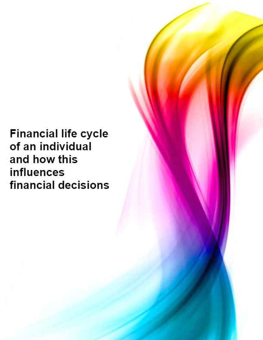 Financial life cycle of an individual and how this influences financial decisions