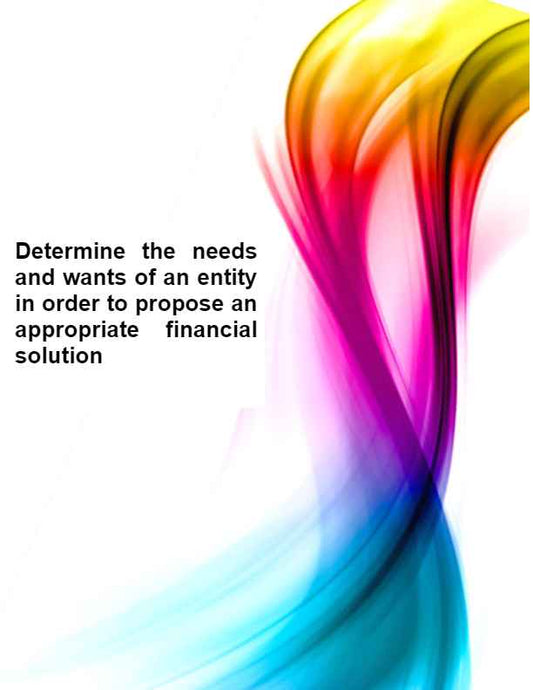 Determine the needs and wants of an entity in order to propose an appropriate financial solution