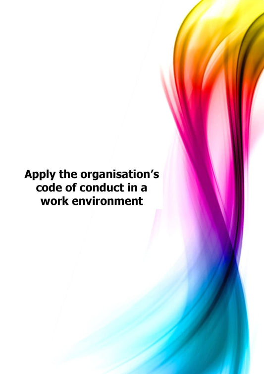 Apply the organisation's code of conduct in a work environment