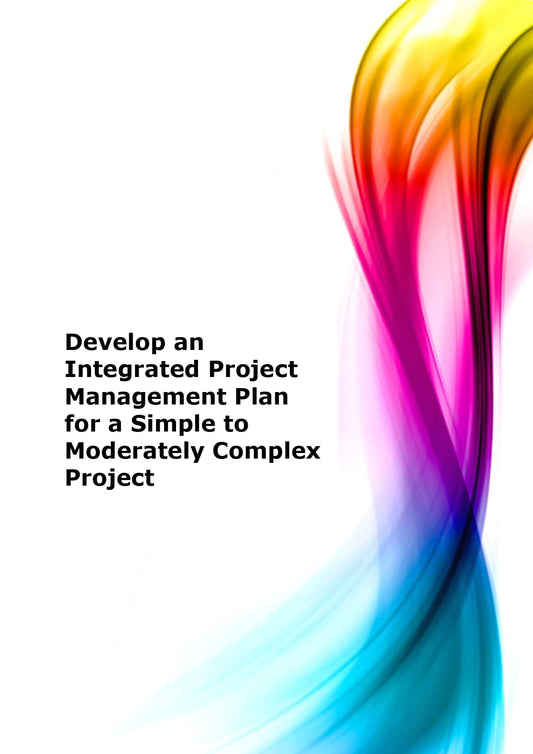 Develop an integrated Project Management plan for a simple to moderately complex project