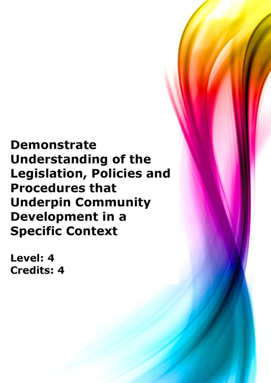 Demonstrate understanding of the legislation, policies and procedures that underpin community development in a specific context US