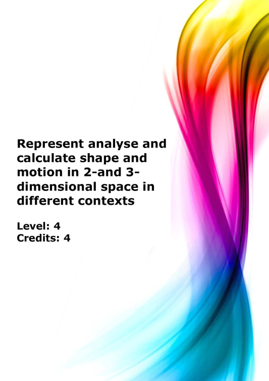 Represent analyse and calculate shape and motion in 2-and 3-dimensional space in different contexts US